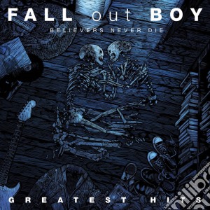 Fall Out Boy - Believers Never Die - The Greatest Hits cd musicale di Fall Out Boy