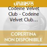 Codeine Velvet Club - Codeine Velvet Club /Codeine Velvet Club cd musicale di Codeine Velvet Club