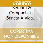 Serafim & Companhia - Brincar A Vida Inteira cd