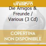 Die Amigos & Freunde / Various (3 Cd) cd musicale di Koch Universal