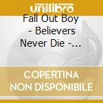Fall Out Boy - Believers Never Die - Greatest Hits cd