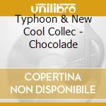 Typhoon & New Cool Collec - Chocolade cd musicale di Typhoon & New Cool Collec