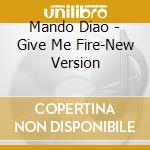 Mando Diao - Give Me Fire-New Version cd