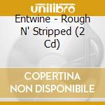 Entwine - Rough N' Stripped (2 Cd) cd