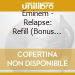 Eminem - Relapse: Refill (Bonus Tracks) cd musicale di Eminem