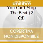 You Can't Stop The Beat (2 Cd) cd musicale di Various Artists