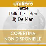 Jettie Pallettie - Ben Jij De Man cd