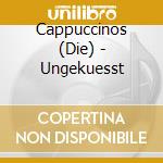 Cappuccinos (Die) - Ungekuesst cd