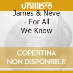 James & Neve - For All We Know cd musicale di JAMES & NEVE