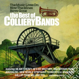 Best Of The Colliery Bands (The): The Music Lives On Now The Mines Have Gone / Various cd musicale di Best Of The Colliery Bands (The)