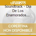 Soundtrack - Dia De Los Enamorados (Valenti cd musicale di Soundtrack