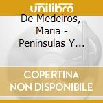 De Medeiros, Maria - Peninsulas Y Continentes cd