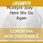 Mcintyre Joey - Here We Go Again cd musicale di Mcintyre Joey