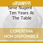 Sime Nugent - Ten Years At The Table cd