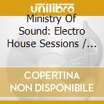 Ministry Of Sound: Electro House Sessions / Various cd musicale di Ministry Of Sound