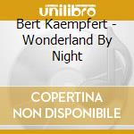 Bert Kaempfert - Wonderland By Night cd musicale di Bert Kaempfert