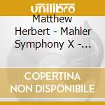 Matthew Herbert - Mahler Symphony X - Recomposed' cd