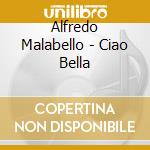 Alfredo Malabello - Ciao Bella cd musicale di Alfredo Malabello