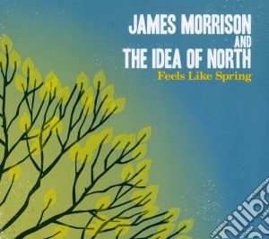 James Morrison & The Idea Of North - Feels Like Spring cd musicale di James Morrison & The Idea Of North