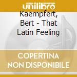 Kaempfert, Bert - That Latin Feeling cd musicale di Kaempfert, Bert
