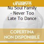 Nu Soul Family - Never Too Late To Dance cd