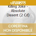 Killing Joke - Absolute Dissent (2 Cd) cd musicale di Killing Joke