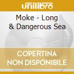 Moke - Long & Dangerous Sea cd musicale di Moke
