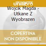 Wojcik Magda - Utkane Z Wyobrazen cd