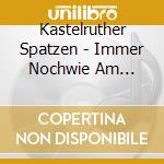 Kastelruther Spatzen - Immer Nochwie Am Ersten T cd musicale di Kastelruther Spatzen