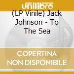 (LP Vinile) Jack Johnson - To The Sea