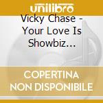 Vicky Chase - Your Love Is Showbiz (2-Track) cd musicale di Vicky Chase