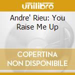 Andre' Rieu: You Raise Me Up cd