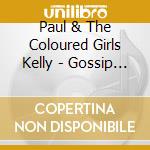 Paul & The Coloured Girls Kelly - Gossip (Cd) cd musicale di Paul & The Coloured Girls Kelly