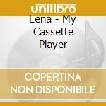 Lena - My Cassette Player cd musicale di Lena