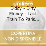 Diddy - Dirty Money - Last Train To Paris (New Edition) cd musicale di Diddy