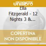 Ella Fitzgerald - 12 Nights 3 & 4 (2 Cd) cd musicale di Ella Fitzgerald