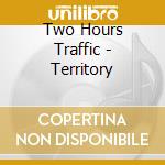 Two Hours Traffic - Territory cd musicale
