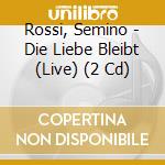 Rossi, Semino - Die Liebe Bleibt (Live) (2 Cd) cd