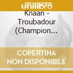 Knaan - Troubadour (Champion Edition French Version) cd