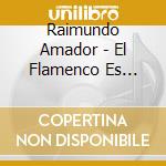Raimundo Amador - El Flamenco Es Raimundo Amador cd musicale di Raimundo Amador