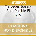 Mercedes Sosa - Sera Posible El Sur? cd musicale di Sosa, Mercedes