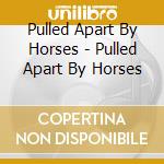 Pulled Apart By Horses - Pulled Apart By Horses cd