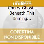 Cherry Ghost - Beneath This Burning Shoreline cd