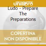 Ludo - Prepare The Preparations cd musicale di Ludo