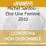 Michel Sardou - Etre Une Femme 2010 cd musicale di Michel Sardou