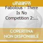Fabolous - There Is No Competition 2: The Grieving Music cd