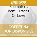 Kaempfert, Bert - Traces Of Love cd musicale di Kaempfert, Bert