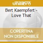 Bert Kaempfert - Love That cd musicale di Bert Kaempfert