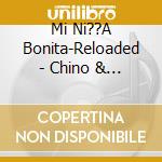 Mi Ni??A Bonita-Reloaded - Chino & Nacho cd musicale di Chino y nacho