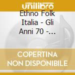 Ethno Folk Italia - Gli Anni 70 - The Universal Music Collection (6 Cd) cd musicale di ARTISTI VARI